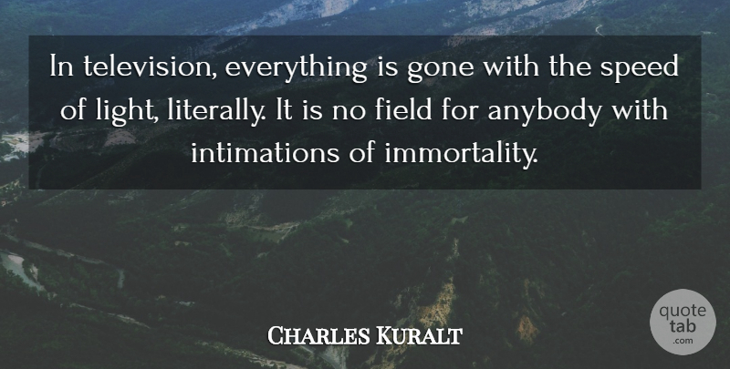 Charles Kuralt Quote About Light, Gone, Television: In Television Everything Is Gone...