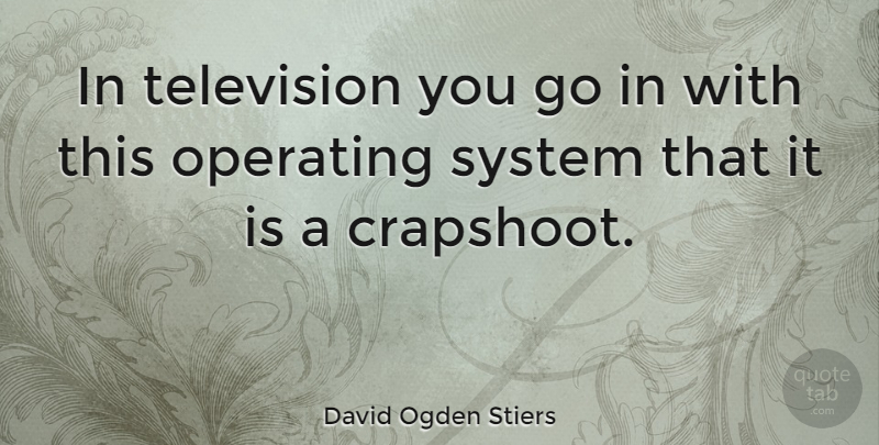 David Ogden Stiers Quote About Television, Operating Systems: In Television You Go In...