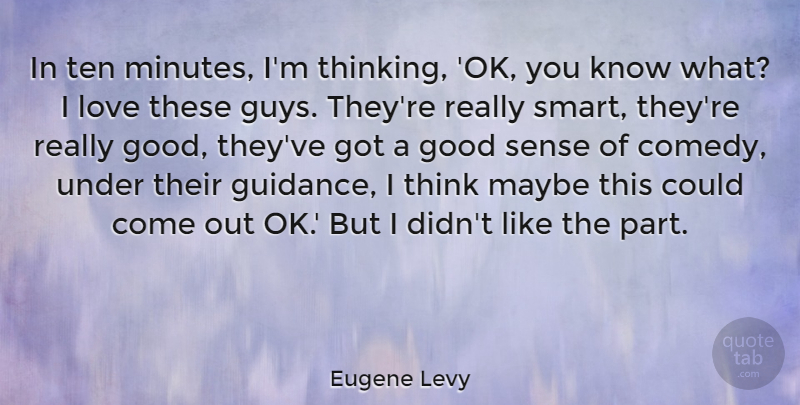 Eugene Levy Quote About Good, Love, Maybe, Ten: In Ten Minutes Im Thinking...