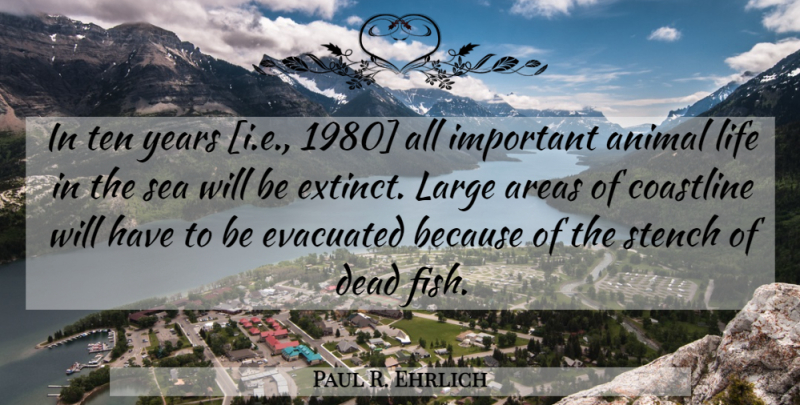 Paul R. Ehrlich Quote About Animal, Years, Sea: In Ten Years Ie 1980...