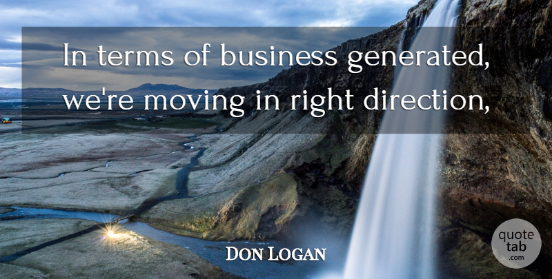 Don Logan Quote About Business, Moving, Terms: In Terms Of Business Generated...
