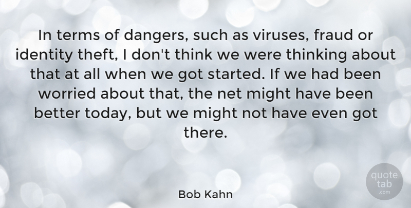 Bob Kahn Quote About Fraud, Might, Net, Terms, Worried: In Terms Of Dangers Such...