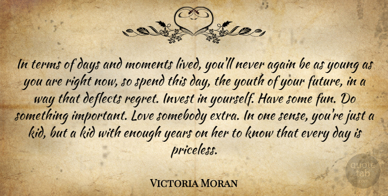 Victoria Moran Quote About Fun, Regret, Kids: In Terms Of Days And...