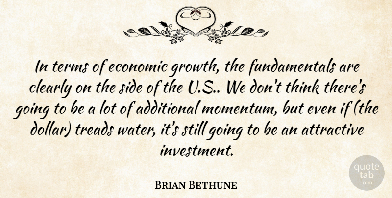 Brian Bethune Quote About Additional, Attractive, Clearly, Economic, Growth: In Terms Of Economic Growth...