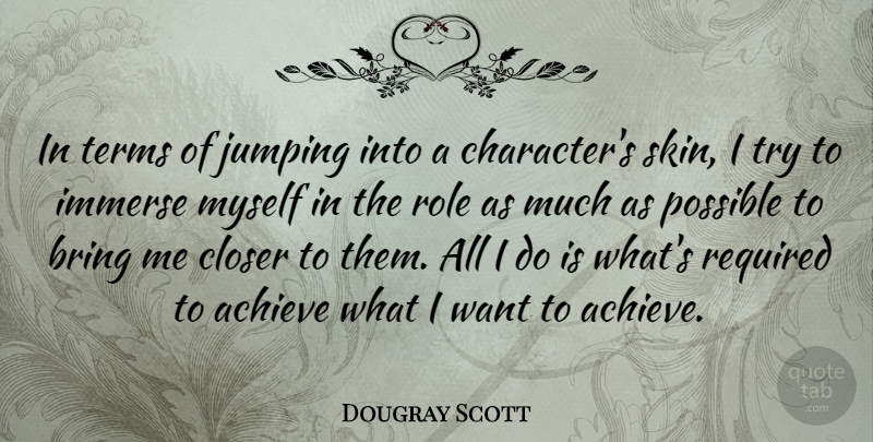Dougray Scott Quote About Bring, Closer, Immerse, Jumping, Possible: In Terms Of Jumping Into...