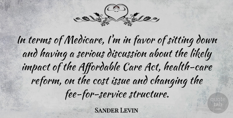 Sander Levin Quote About Affordable, Changing, Cost, Discussion, Favor: In Terms Of Medicare Im...