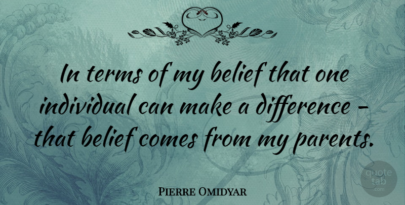 Pierre Omidyar Quote About Individual, Terms: In Terms Of My Belief...