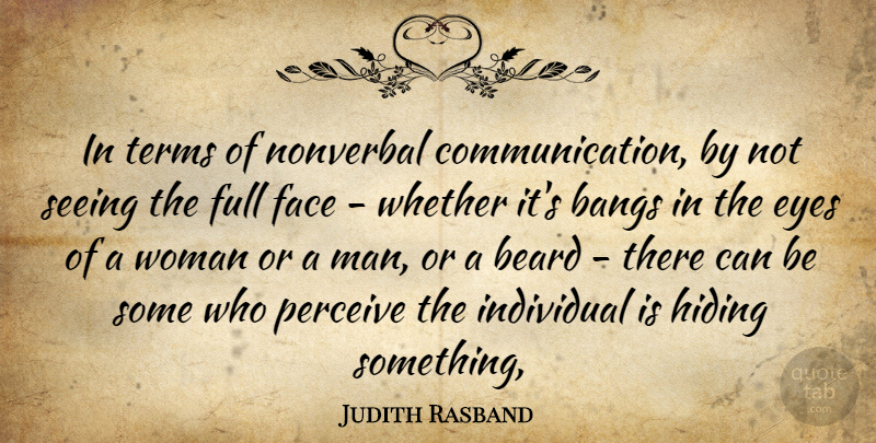 Judith Rasband Quote About Bangs, Beard, Eyes, Face, Full: In Terms Of Nonverbal Communication...