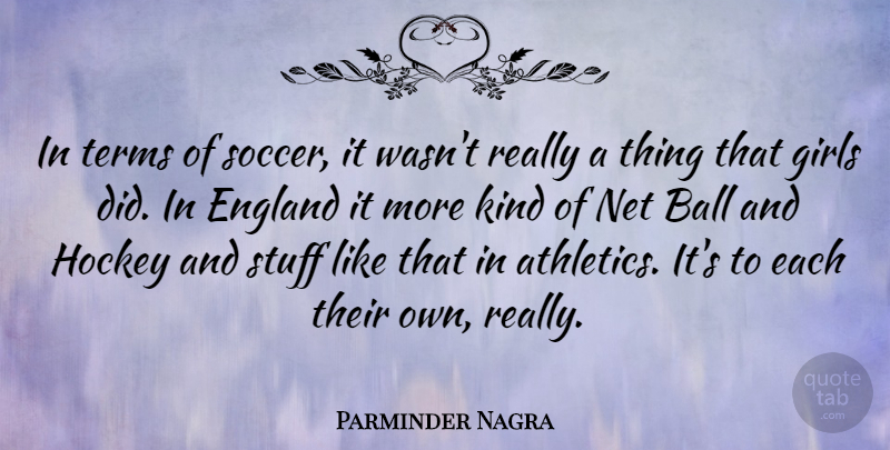 Parminder Nagra Quote About Soccer, Girl, Hockey: In Terms Of Soccer It...