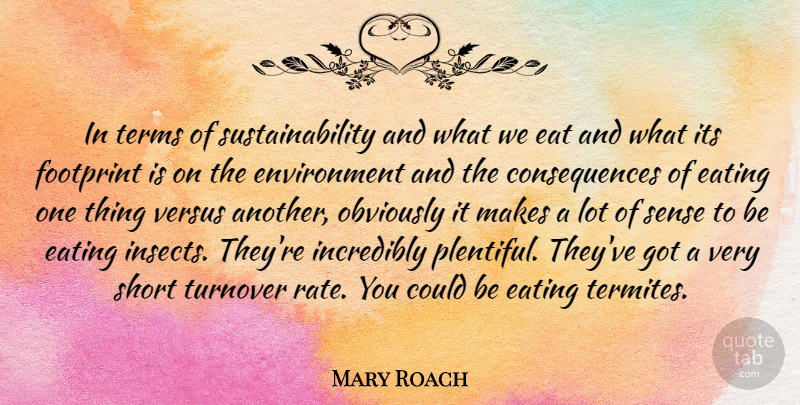 Mary Roach Quote About Consequences, Environment, Footprint, Incredibly, Obviously: In Terms Of Sustainability And...