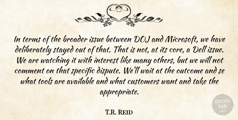 T.R. Reid Quote About Available, Broader, Comment, Customers, Interest: In Terms Of The Broader...