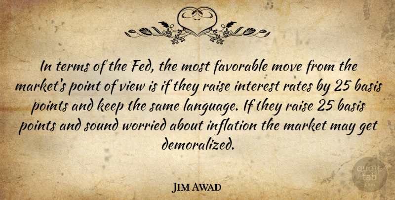Jim Awad Quote About Basis, Favorable, Inflation, Interest, Market: In Terms Of The Fed...