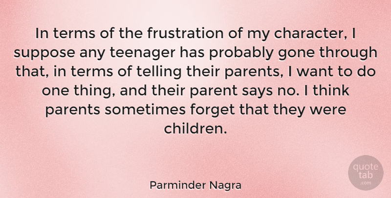 Parminder Nagra Quote About Children, Teenager, Character: In Terms Of The Frustration...