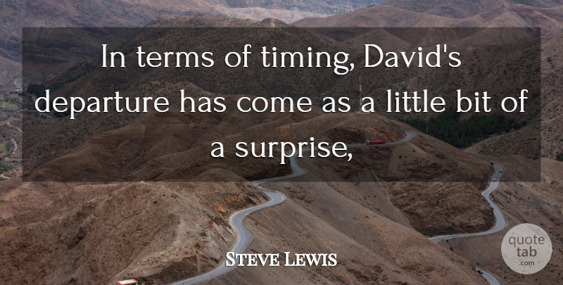 Steve Lewis Quote About Bit, Departure, Terms: In Terms Of Timing Davids...