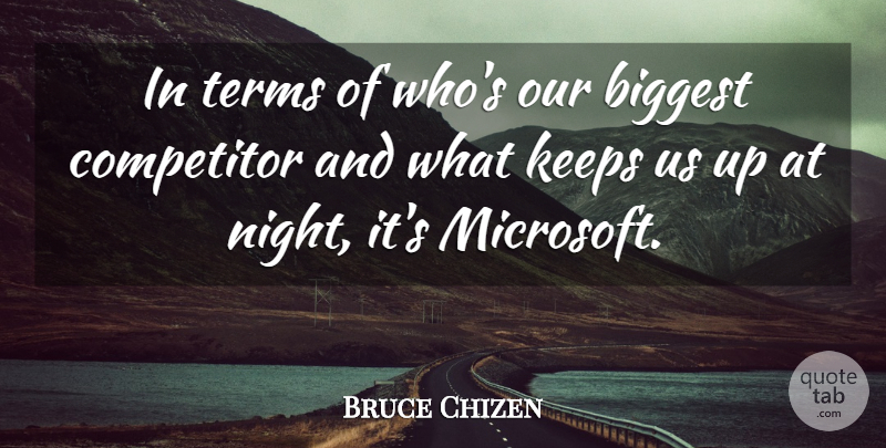 Bruce Chizen Quote About Biggest, Competitor, Keeps, Night, Terms: In Terms Of Whos Our...