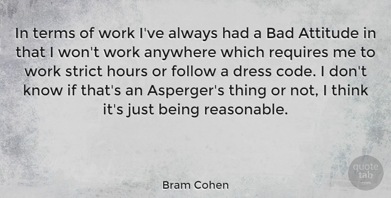 Bram Cohen Quote About Attitude, Thinking, Dresses: In Terms Of Work Ive...
