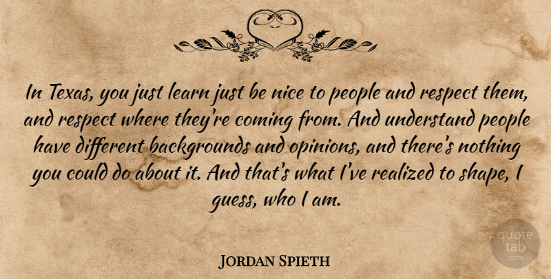Jordan Spieth Quote About Nice, Texas, Who I Am: In Texas You Just Learn...
