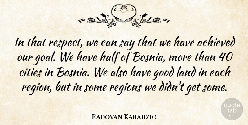 Radovan Karadzic Quote About Achieved, Cities, Good, Half, Land: In That Respect We Can...