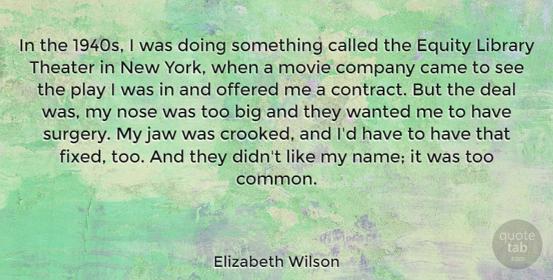 Elizabeth Wilson Quote About Came, Company, Deal, Equity, Jaw: In The 1940s I Was...