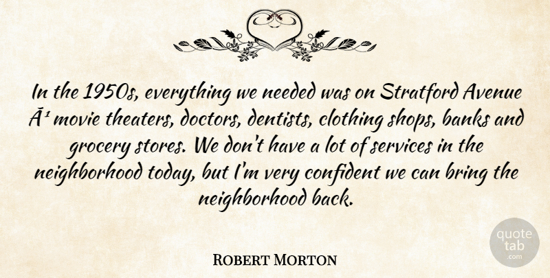 Robert Morton Quote About Avenue, Banks, Bring, Clothing, Confident: In The 1950s Everything We...