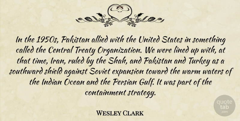 Wesley Clark Quote About Against, Allied, Central, Expansion, Indian: In The 1950s Pakistan Allied...