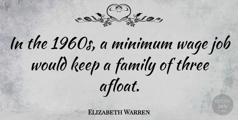 Elizabeth Warren Quote About Family, Job, Wage: In The 1960s A Minimum...
