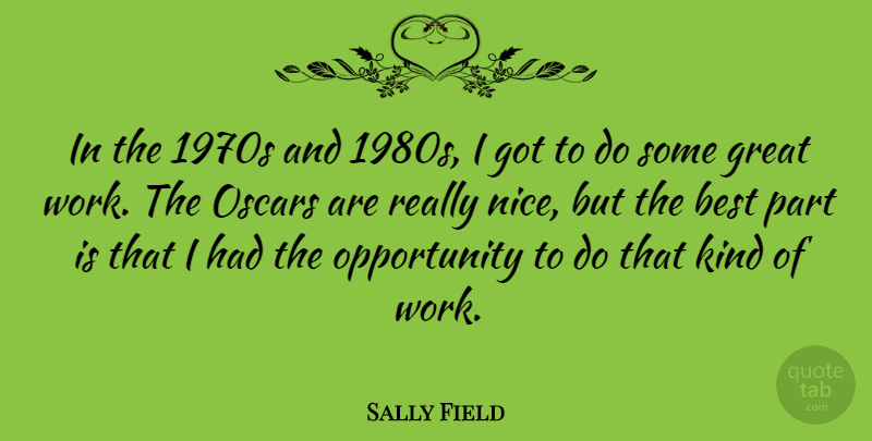 Sally Field Quote About Best, Great, Opportunity, Oscars, Work: In The 1970s And 1980s...
