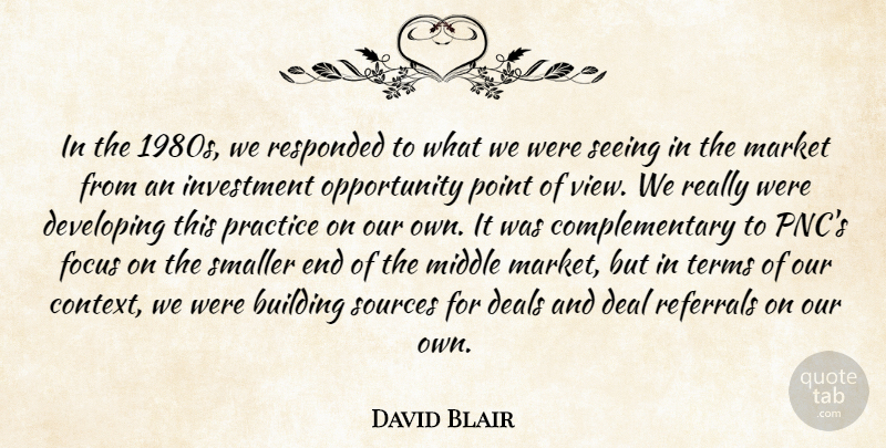 David Blair Quote About Building, Deals, Developing, Focus, Investment: In The 1980s We Responded...