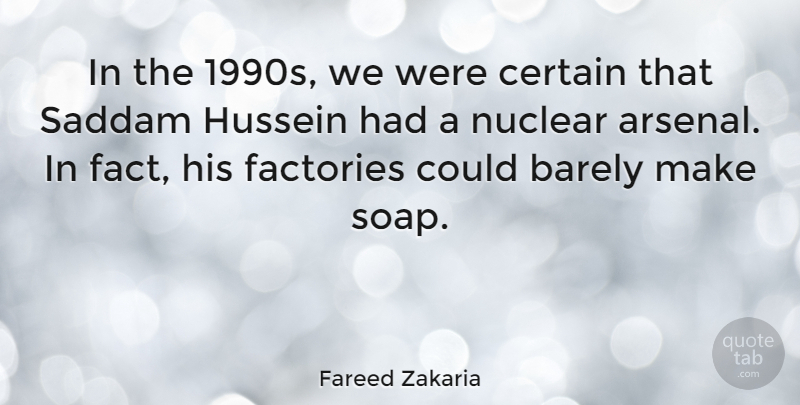 Fareed Zakaria Quote About Nuclear, Hussein, Soap: In The 1990s We Were...