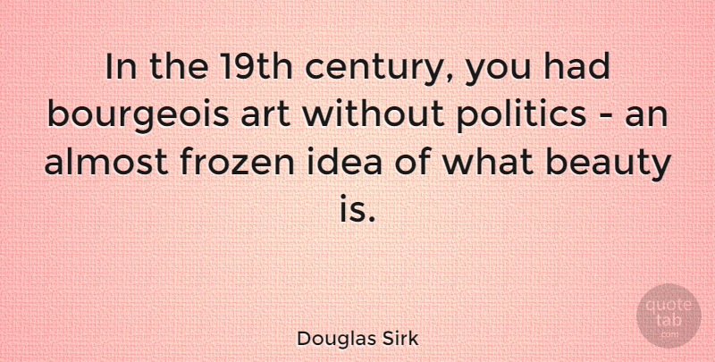 Douglas Sirk Quote About Beauty, Art, Ideas: In The 19th Century You...