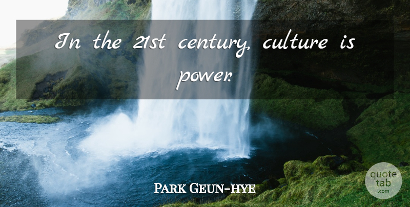 Park Geun-hye Quote About Culture, Century, 21st Century: In The 21st Century Culture...