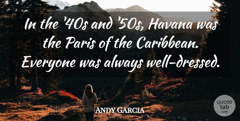 Andy Garcia Quote About Havana, Paris: In The 40s And 50s...