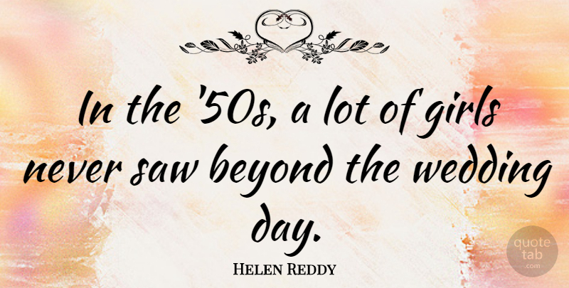 Helen Reddy Quote About Girl, Wedding, Saws: In The 50s A Lot...