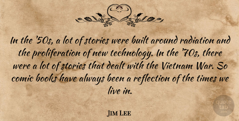 Jim Lee Quote About Books, Built, Comic, Dealt, Radiation: In The 50s A Lot...