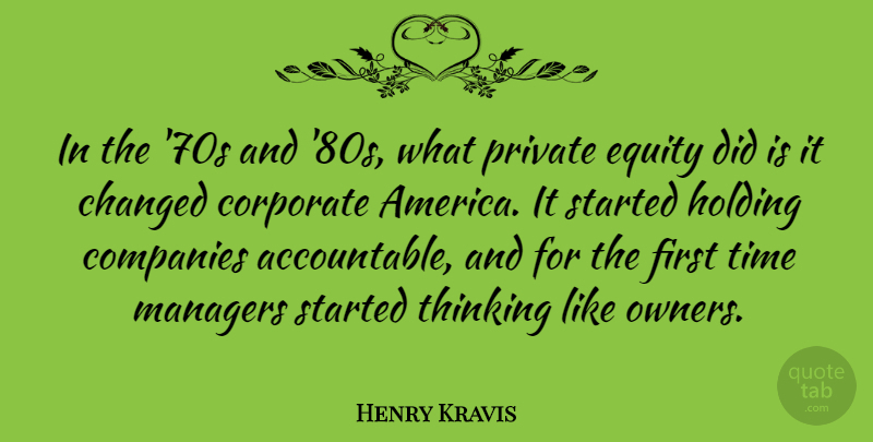 Henry Kravis Quote About Changed, Companies, Equity, Holding, Managers: In The 70s And 80s...