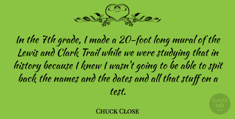 Chuck Close Quote About Names, Feet, Long: In The 7th Grade I...