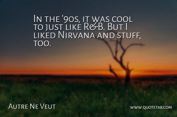 Autre Ne Veut Quote About Cool, Liked: In The 90s It Was...
