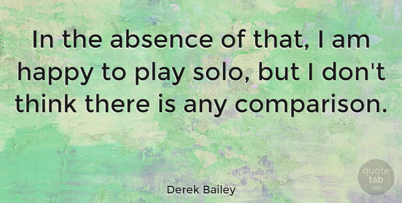 Derek Bailey Quote About Thinking, Play, Absence: In The Absence Of That...