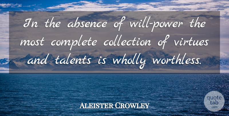 Aleister Crowley Quote About Absence, Collection, Complete, Talents, Virtues: In The Absence Of Will...