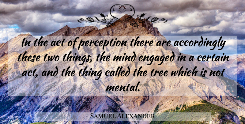 Samuel Alexander Quote About Act, Australian Philosopher, Certain, Engaged, Mind: In The Act Of Perception...