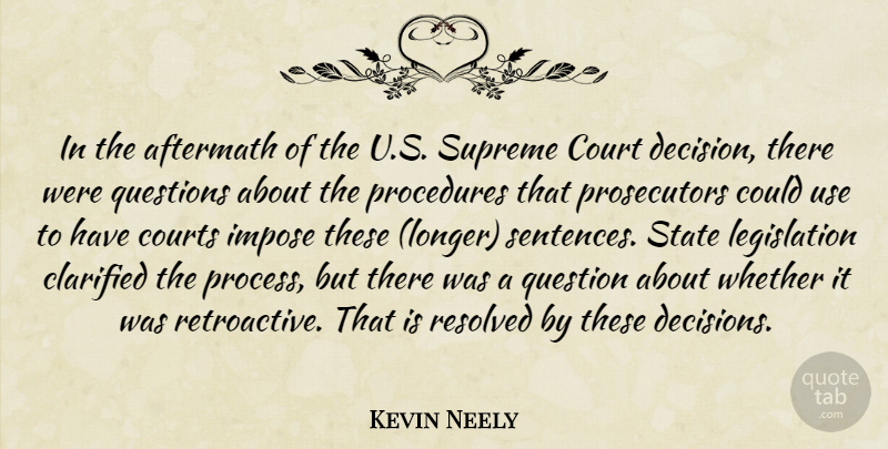 Kevin Neely Quote About Aftermath, Court, Courts, Impose, Procedures: In The Aftermath Of The...