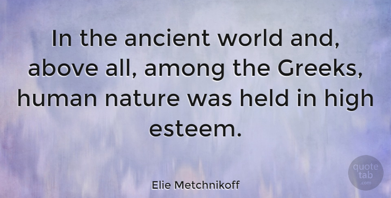Elie Metchnikoff Quote About Among, Ancient, Held, Human, Nature: In The Ancient World And...