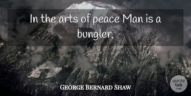 George Bernard Shaw Quote About Peace, Art, Men: In The Arts Of Peace...