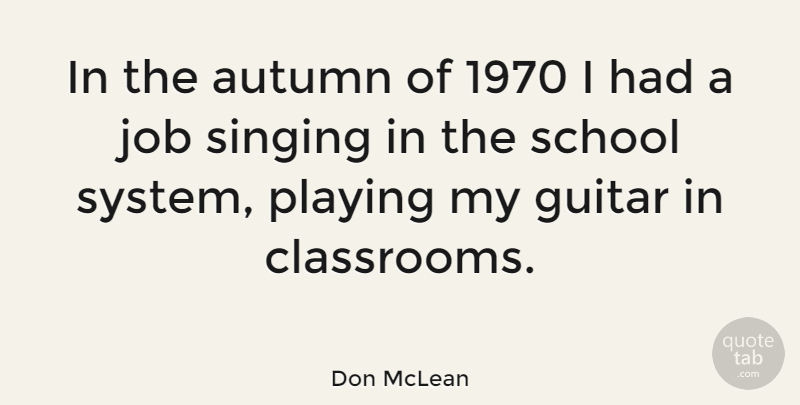 Don McLean Quote About Jobs, School, Autumn: In The Autumn Of 1970...