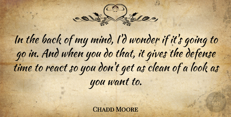 Chadd Moore Quote About Clean, Defense, Gives, Mind, React: In The Back Of My...
