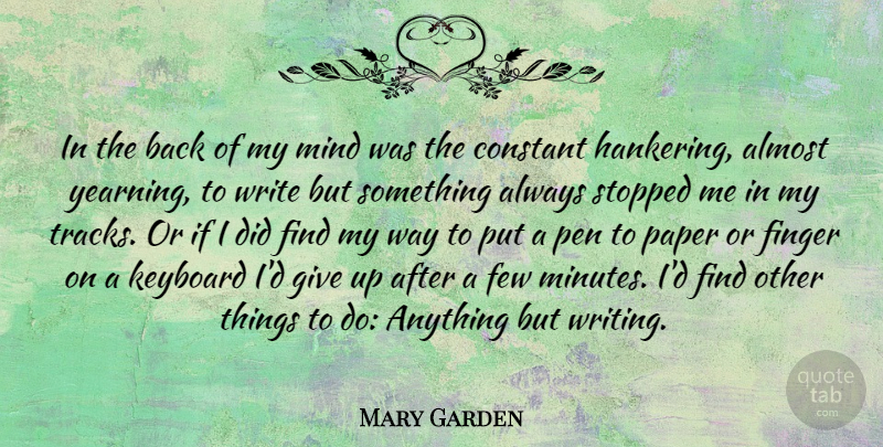 Mary Garden Quote About Giving Up, Writing, Track: In The Back Of My...