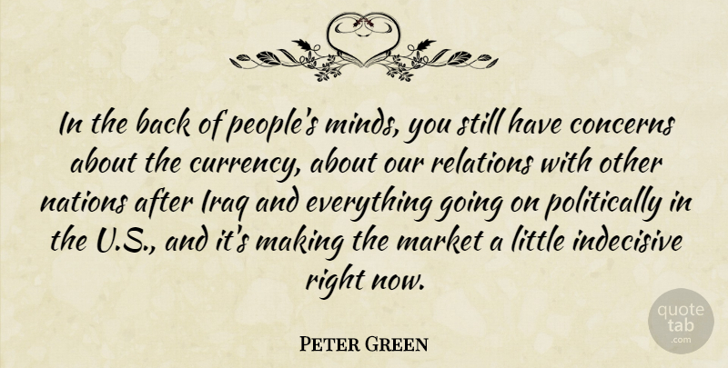 Peter Green Quote About Concerns, Indecisive, Iraq, Market, Nations: In The Back Of Peoples...