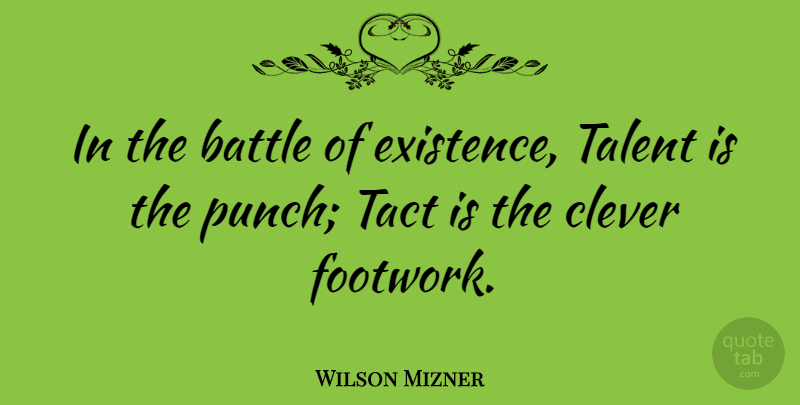 Wilson Mizner Quote About Clever, Battle, Talent: In The Battle Of Existence...
