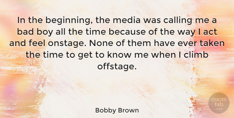 Bobby Brown Quote About Act, Bad, Boy, Calling, Climb: In The Beginning The Media...
