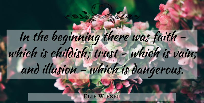 Elie Wiesel Quote About Illusion, Vain, Dangerous: In The Beginning There Was...